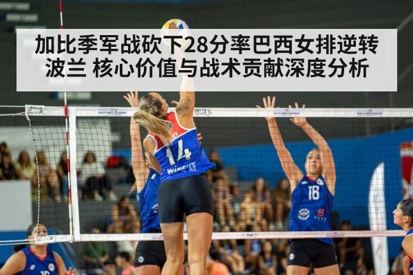 加比季军战砍下28分率巴西女排逆转波兰 核心价值与战术贡献深度分析